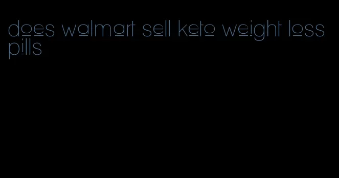does walmart sell keto weight loss pills