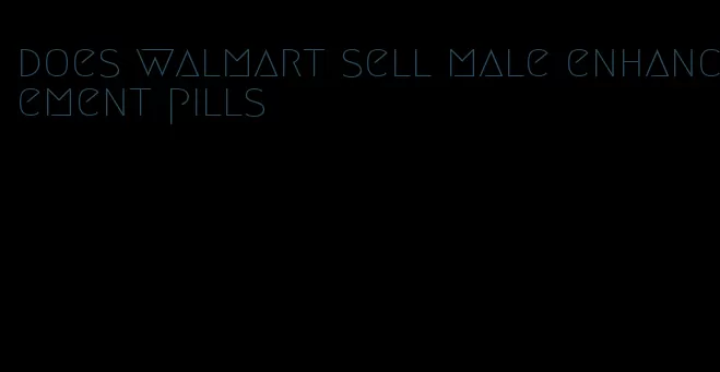 does walmart sell male enhancement pills