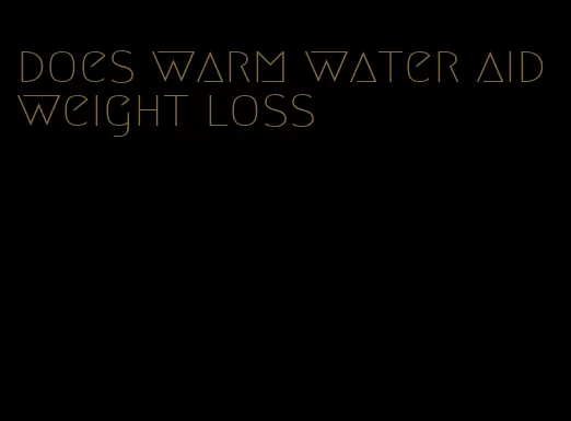 does warm water aid weight loss