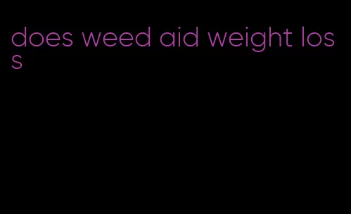 does weed aid weight loss