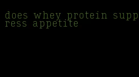 does whey protein suppress appetite