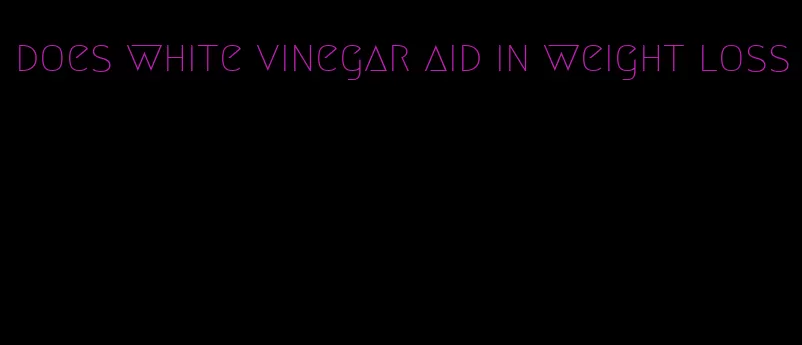 does white vinegar aid in weight loss