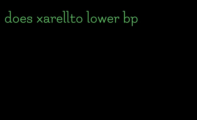 does xarellto lower bp