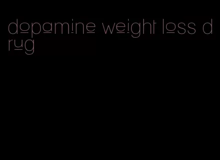 dopamine weight loss drug