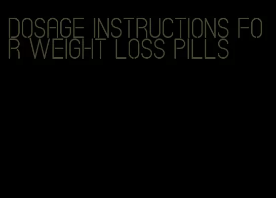 dosage instructions for weight loss pills
