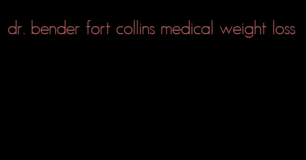 dr. bender fort collins medical weight loss