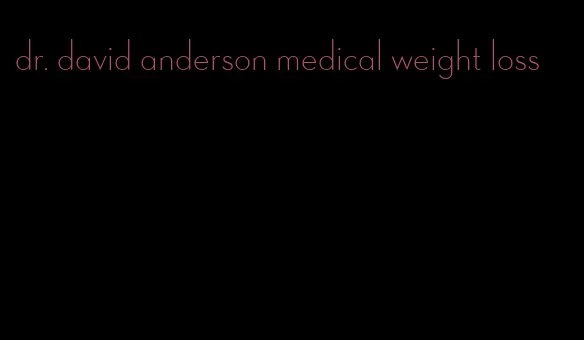 dr. david anderson medical weight loss