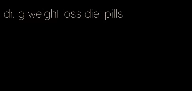 dr. g weight loss diet pills