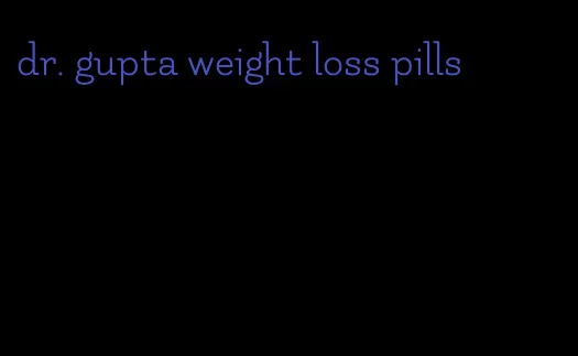 dr. gupta weight loss pills