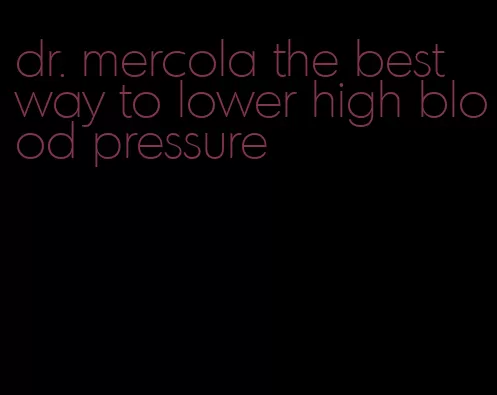 dr. mercola the best way to lower high blood pressure