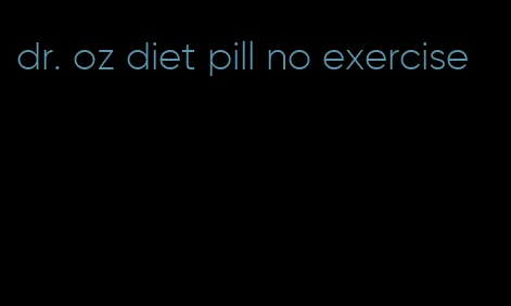 dr. oz diet pill no exercise