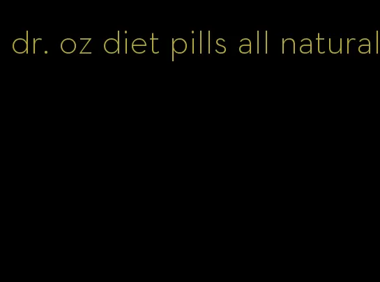dr. oz diet pills all natural