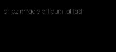 dr. oz miracle pill burn fat fast