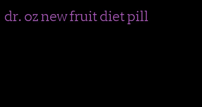 dr. oz new fruit diet pill