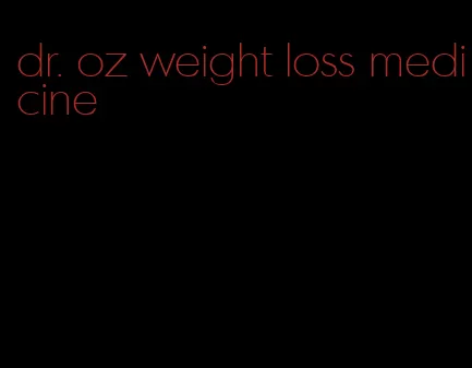 dr. oz weight loss medicine