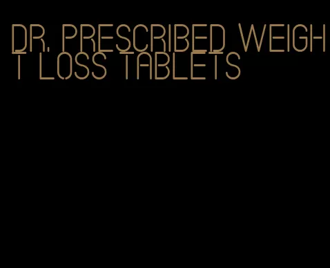 dr. prescribed weight loss tablets