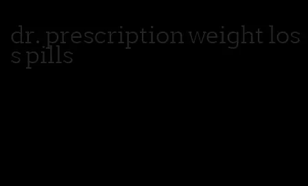 dr. prescription weight loss pills