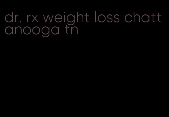 dr. rx weight loss chattanooga tn