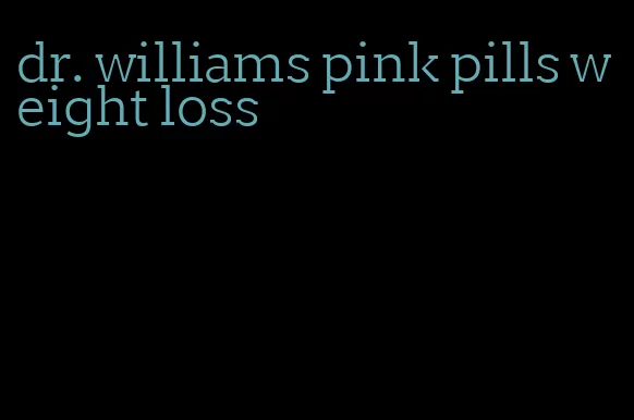dr. williams pink pills weight loss