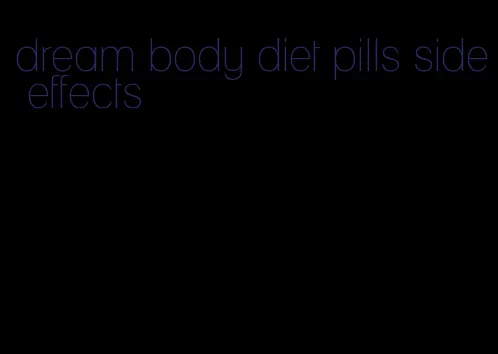 dream body diet pills side effects