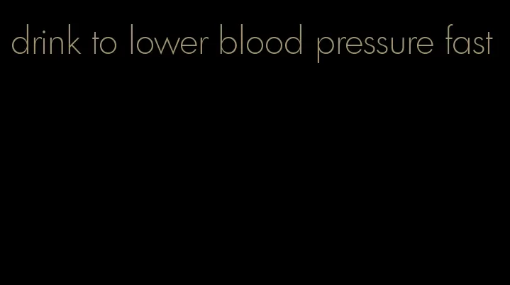 drink to lower blood pressure fast