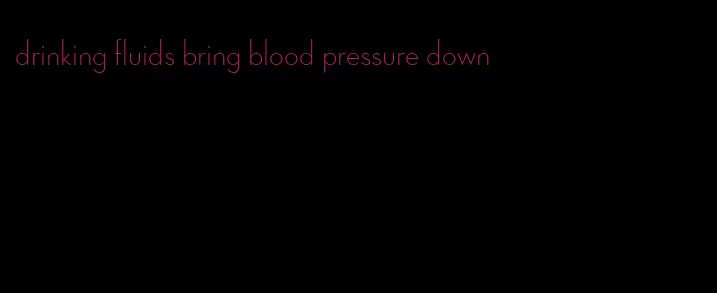 drinking fluids bring blood pressure down