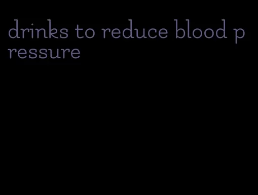 drinks to reduce blood pressure