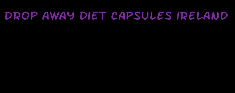 drop away diet capsules ireland