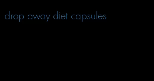 drop away diet capsules