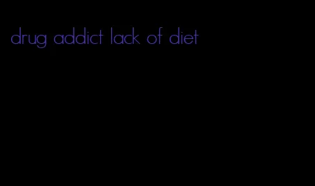 drug addict lack of diet