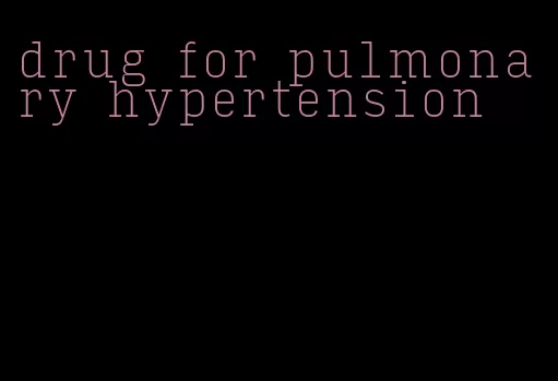 drug for pulmonary hypertension