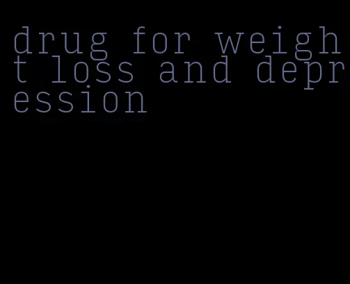 drug for weight loss and depression