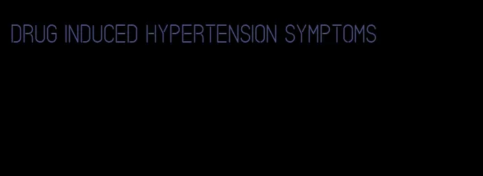 drug induced hypertension symptoms