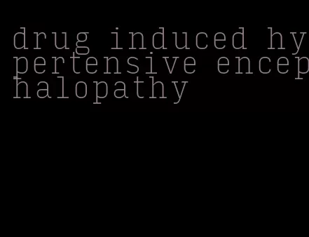 drug induced hypertensive encephalopathy