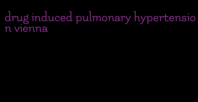 drug induced pulmonary hypertension vienna