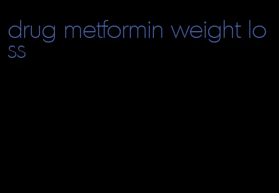 drug metformin weight loss