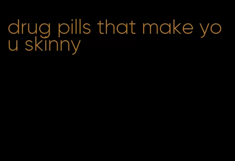 drug pills that make you skinny
