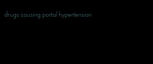 drugs causing portal hypertension