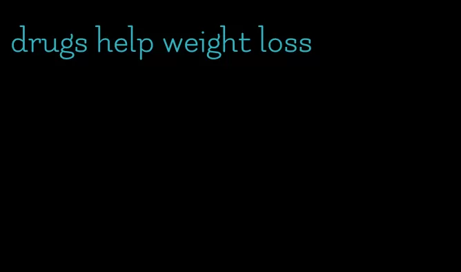 drugs help weight loss