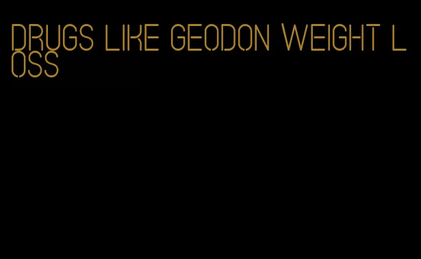 drugs like geodon weight loss