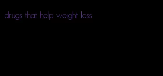 drugs that help weight loss