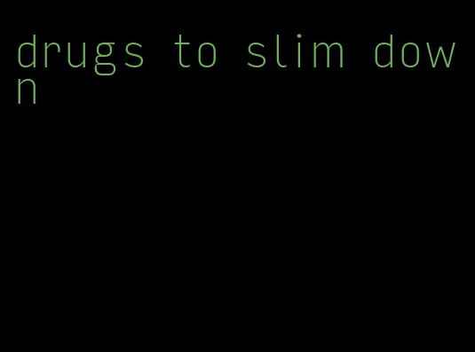 drugs to slim down