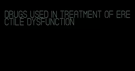drugs used in treatment of erectile dysfunction