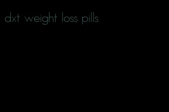 dxt weight loss pills