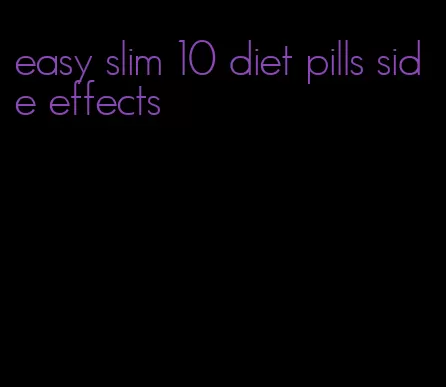 easy slim 10 diet pills side effects