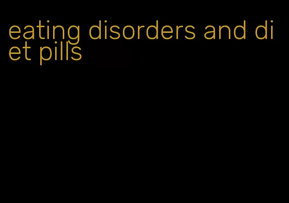 eating disorders and diet pills