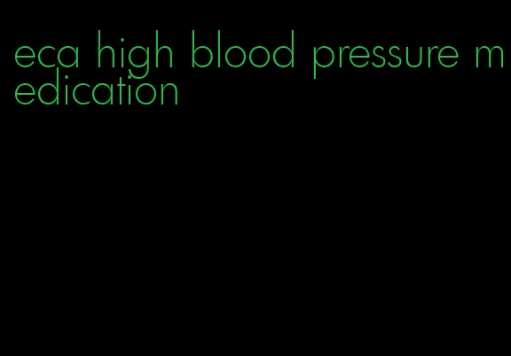 eca high blood pressure medication