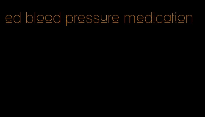 ed blood pressure medication
