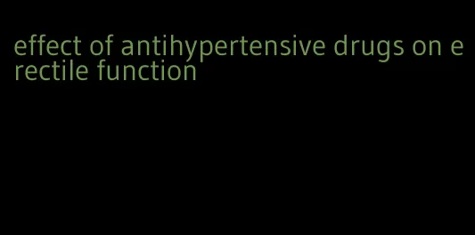 effect of antihypertensive drugs on erectile function