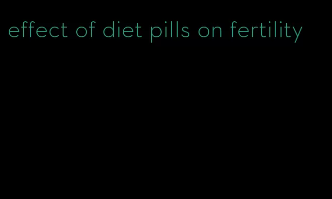 effect of diet pills on fertility